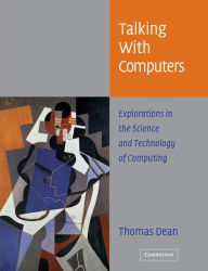 Title: Talking with Computers: Explorations in the Science and Technology of Computing, Author: Thomas Dean