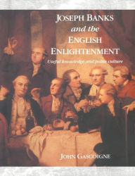 Title: Joseph Banks and the English Enlightenment: Useful Knowledge and Polite Culture, Author: John Gascoigne