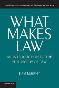 Title: What Makes Law: An Introduction to the Philosophy of Law, Author: Liam Murphy