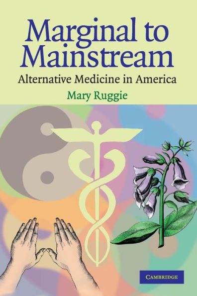 Marginal to Mainstream: Alternative Medicine in America / Edition 1