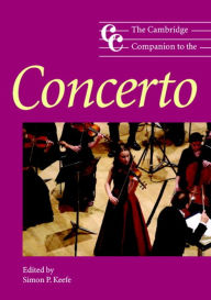 Title: The Cambridge Companion to the Concerto / Edition 1, Author: Simon P. Keefe