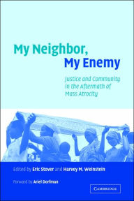 Title: My Neighbor, My Enemy: Justice and Community in the Aftermath of Mass Atrocity / Edition 1, Author: Eric Stover