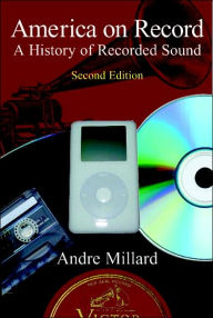 Title: America on Record: A History of Recorded Sound / Edition 2, Author: Andre Millard