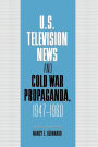 U.S. Television News and Cold War Propaganda, 1947-1960 / Edition 1