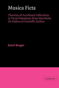 Title: Musica Ficta: Theories of Accidental Inflections in Vocal Polyphony from Marchetto da Padova to Gioseffo Zarlino, Author: Karol Berger