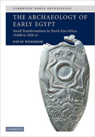 Title: The Archaeology of Early Egypt: Social Transformations in North-East Africa, c.10,000 to 2,650 BC, Author: David Wengrow