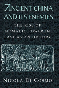 Title: Ancient China and its Enemies: The Rise of Nomadic Power in East Asian History / Edition 1, Author: Nicola Di Cosmo