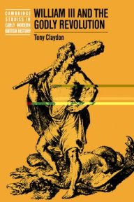 Title: William III and the Godly Revolution, Author: Tony Claydon