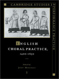 Title: English Choral Practice, 1400-1650, Author: John Morehen