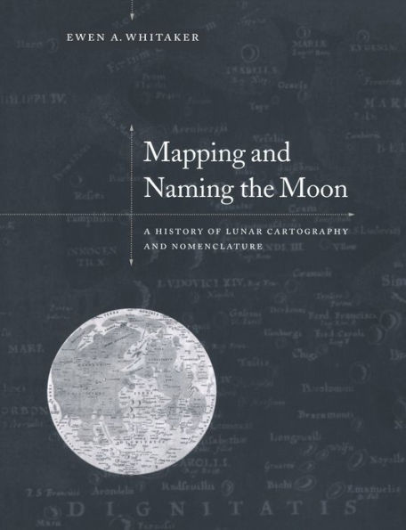 Mapping and Naming the Moon: A History of Lunar Cartography and Nomenclature