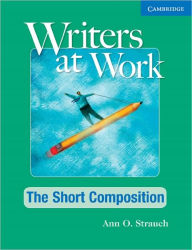 Title: Writers at Work: The Short Composition Student's Book / Edition 1, Author: Ann Strauch