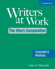 Title: Writers at Work: The Short Composition Teacher's Manual / Edition 2, Author: Ann O. Strauch