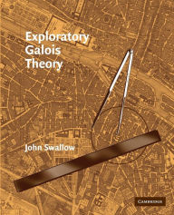 Title: Exploratory Galois Theory, Author: John Swallow