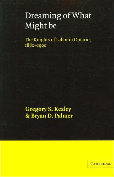 Dreaming of What Might Be: The Knights of Labor in Ontario, 1880-1900