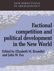 Title: Factional Competition and Political Development in the New World, Author: Elizabeth M. Brumfiel