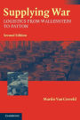 Supplying War: Logistics from Wallenstein to Patton / Edition 2