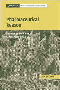 Title: Pharmaceutical Reason: Knowledge and Value in Global Psychiatry / Edition 1, Author: Andrew Lakoff