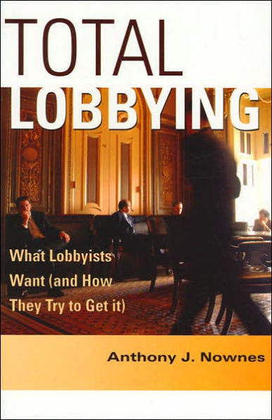 Total Lobbying: What Lobbyists Want (and How They Try to Get It) / Edition 1