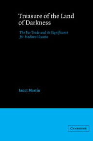 Title: Treasure of the Land of Darkness: The Fur Trade and its Significance for Medieval Russia / Edition 1, Author: Janet Martin