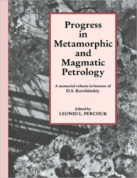 Progress in Metamorphic and Magmatic Petrology: A Memorial Volume in Honour of D. S. Korzhinskiy