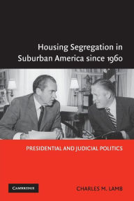 Title: Housing Segregation in Suburban America since 1960: Presidential and Judicial Politics / Edition 1, Author: Charles M. Lamb