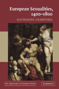 Title: European Sexualities, 1400-1800 / Edition 1, Author: Katherine Crawford