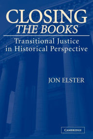 Title: Closing the Books: Transitional Justice in Historical Perspective / Edition 1, Author: Jon Elster
