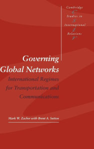 Title: Governing Global Networks: International Regimes for Transportation and Communications, Author: Mark W. Zacher