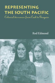 Title: Representing the South Pacific: Colonial Discourse from Cook to Gauguin, Author: Rod Edmond