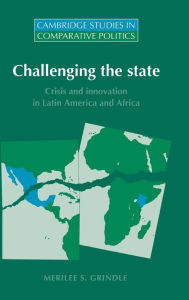 Title: Challenging the State: Crisis and Innovation in Latin America and Africa, Author: Merilee S. Grindle