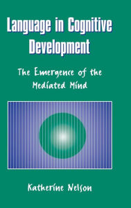Title: Language in Cognitive Development: The Emergence of the Mediated Mind, Author: Katherine Nelson