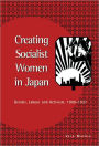 Creating Socialist Women in Japan: Gender, Labour and Activism, 1900-1937