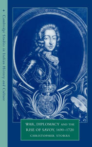 Title: War, Diplomacy and the Rise of Savoy, 1690-1720, Author: Christopher Storrs