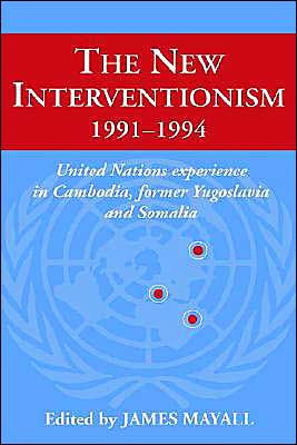 The New Interventionism, 1991-1994: United Nations Experience in Cambodia, Former Yugoslavia and Somalia