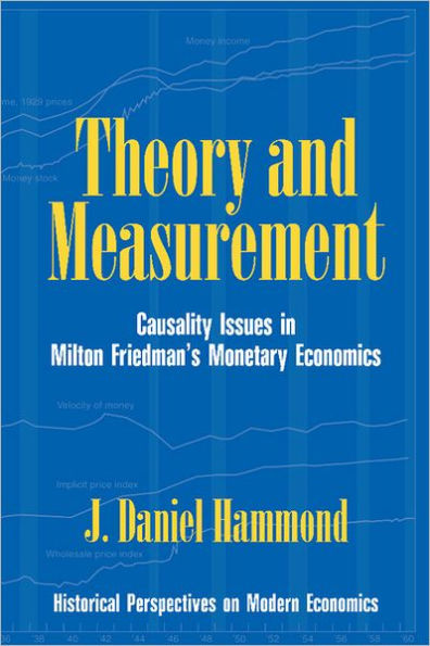 Theory and Measurement: Causality Issues in Milton Friedman's Monetary Economics / Edition 1