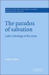 Title: The Paradox of Salvation: Luke's Theology of the Cross, Author: Peter Doble