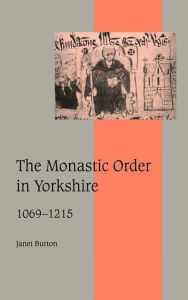 Title: The Monastic Order in Yorkshire, 1069-1215, Author: Janet Burton