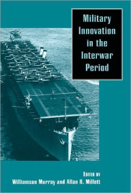 Title: Military Innovation in the Interwar Period, Author: Williamson R. Murray