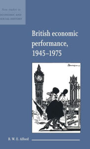 Title: British Economic Performance 1945-1975, Author: B. W. E. Alford