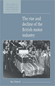 Title: The Rise and Decline of the British Motor Industry, Author: Roy A. Church