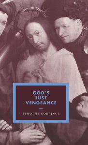Title: God's Just Vengeance: Crime, Violence and the Rhetoric of Salvation, Author: Timothy Gorringe