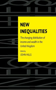 Title: New Inequalities: The Changing Distribution of Income and Wealth in the United Kingdom, Author: John Hills