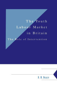 Title: The Youth Labour Market in Britain: The Role of Intervention, Author: B. M. Deakin