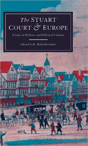 Title: The Stuart Court and Europe: Essays in Politics and Political Culture, Author: Malcolm Smuts