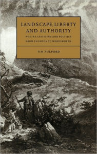 Title: Landscape, Liberty and Authority: Poetry, Criticism and Politics from Thomson to Wordsworth, Author: Tim Fulford