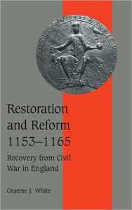 Title: Restoration and Reform, 1153-1165: Recovery from Civil War in England, Author: Graeme J. White