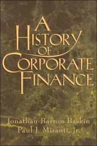 Title: A History of Corporate Finance, Author: Jonathan Barron Baskin