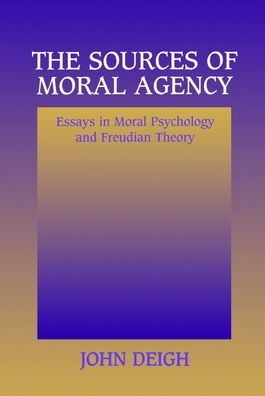 The Sources of Moral Agency: Essays in Moral Psychology and Freudian Theory / Edition 1