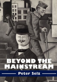 Title: Beyond the Mainstream: Essays on Modern and Contemporary Art, Author: Peter Selz