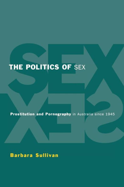 The Politics of Sex: Prostitution and Pornography in Australia since 1945